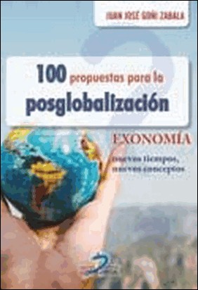 100 PROPUESTAS PARA LA POSGLOBALIZACIÓN de Juan José Goñi Zabala