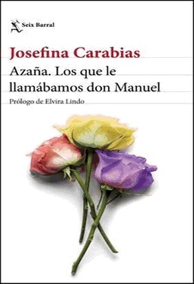 AZAÑA. LOS QUE LE LLAMABAMOS DON MANUEL de Josefina Carabias
