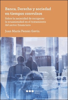 BANCA, DERECHO Y SOCIEDAD EN TIEMPOS CONVULSOS de Juan María Pemán Gavín