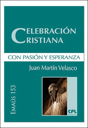 CELEBRACIÓN CRISTIANA /CON PASIÓN Y ESPERANZA de Juan Martín Velasco