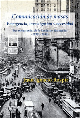 COMUNICACIÓN DE MASAS. EMERGENCIA, INVESTIGACIÓN Y NECESIDAD de Juan Ignacio Rospir Zabala