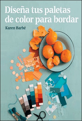 DISEÑA TUS PALETAS DE COLOR PARA BORDAR de Karen Barbe