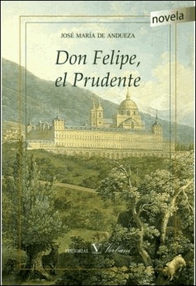 DON FELIPE, EL PRUDENTE de Jose Maria De Andueza