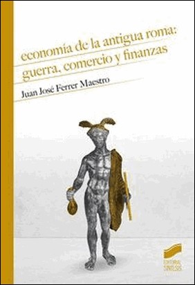 ECONOMIA DE LA ANTIGUA ROMA GUERRA COMERCIO Y FINANZAS de Juan José Ferrer Maestro