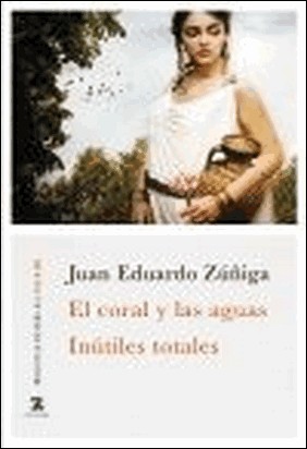 EL CORAL Y LAS AGUAS; INÚTILES TOTALES de Juan Eduardo Zuñiga