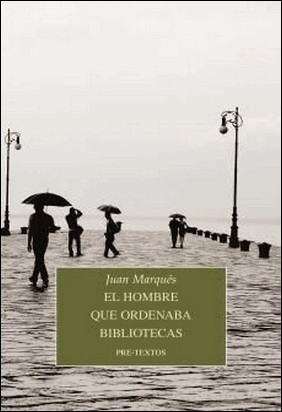 EL HOMBRE QUE ORDENABA BIBLIOTECAS de Juan Marques