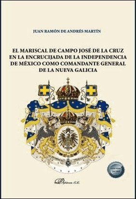 EL MARISCAL DE CAMPO JOSÉ DE LA CRUZ EN LA ENCRUCIJADA DE LA INDEPENDENCIA DE MÉ de Juan Ramón De Andrés Martín