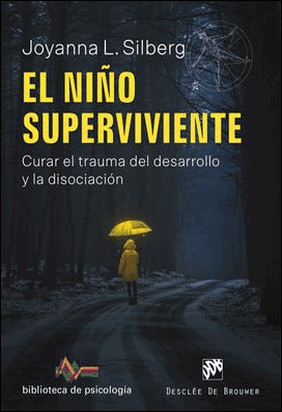 EL NIÑO SUPERVIVIENTE. CURAR EL TRAUMA DEL DESARROLLO Y LA DISOCIACIÓN de Joyanna L. Silberg