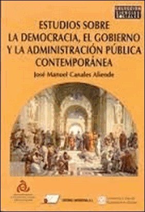 ESTUDIOS SOBRE DEMOCRACIA, GOBIERNO Y ADMINISTRACIÓN PÚBLICA CONTEMPORÁNEA de José Manuel Canales Aliende