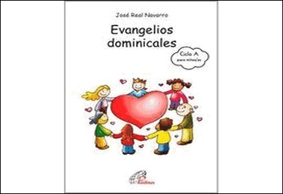 EVANGELIOS DOMINICALES DEL CICLO A PARA NIÑOS/AS DE 8 A 12 AÑOS de José Real Navarro