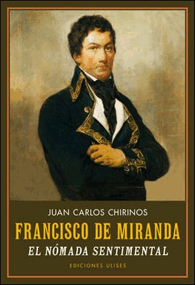 FRANCISCO DE MIRANDA. EL NÓMADA SENTIMENTAL de Juan Carlos Chirinos