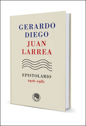 GERARDO DIEGO & JUAN LARREA, EPISTOLARIO, 1916-198 de Juan Larrea