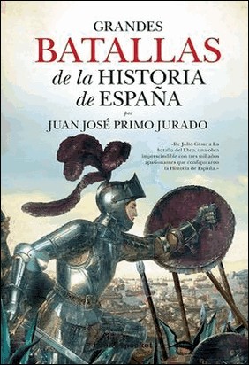 GRANDES BATALLAS DE LA HISTORIA DE ESPAÑA de Juan José Primo Jurado