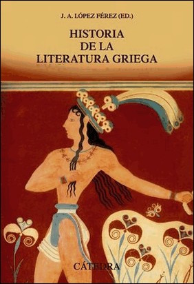 HISTORIA DE LA LITERATURA GRIEGA de Juan Antonio López Férez