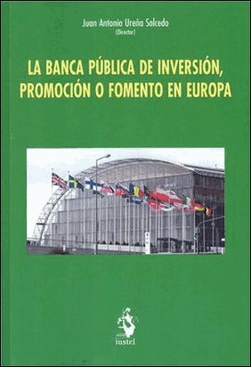 LA BANCA PÚBLICA DE INVERSIÓN, PROMOCIÓN O FOMENTO EN EUROPA de Juan Antonio Ureña Salcedo