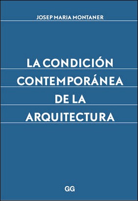 LA CONDICIÓN CONTEMPORÁNEA DE LA ARQUITECTURA de Josep Maria Montaner