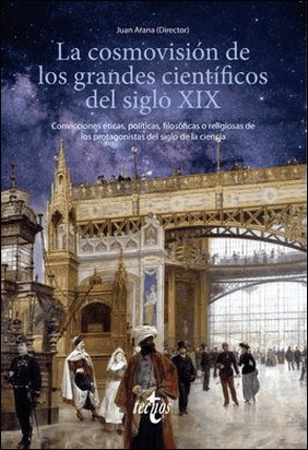 LA COSMOVISION DE LOS GRANDES CIENTIFICOS DEL SIGLO XIX de Juan Arana
