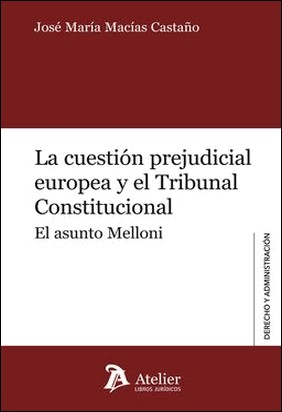 LA CUESTIÓN PREJUDICIAL EUROPEA Y EL TRIBUNAL CONSTITUCIONAL de José Mª Macías Castaño