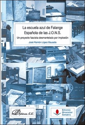 LA ESCUELA AZUL DE FALANGE ESPAÑOLA DE LAS J.O.N.S. de José Ramón López Bausela