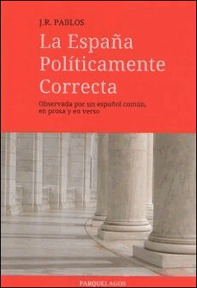LA ESPAÑA POLÍTICAMENTE CORRECTA de Jose Ramon Pablos