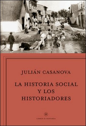 LA HISTORIA SOCIAL Y LOS HISTORIADORES de Julián Casanova