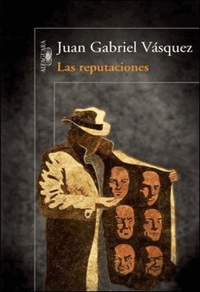 LAS REPUTACIONES de Juan Gabriel Vásquez
