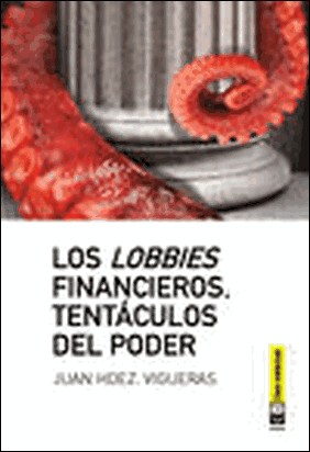 LOS LOBBIES FINANCIEROS, TENTÁCULOS DEL PODER de Juan Hernández Vigueras