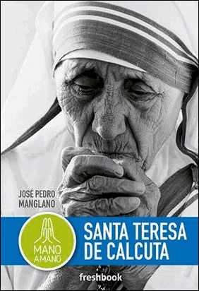 MANO A MANO. SANTA TERESA DE CALCUTA de José Pedro Manglano