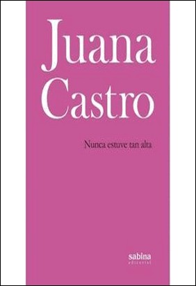 NUNCA ESTUVE TAN ALTA de Juana Castro Muñoz