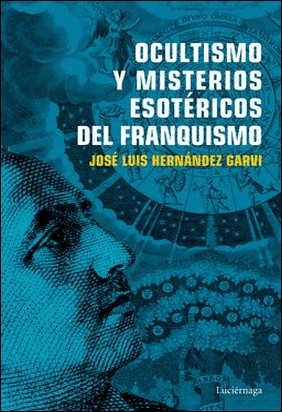 OCULTISMO Y MISTERIOS ESOTÉRICOS DEL FRANQUISMO de José Luis Hernández Garvi