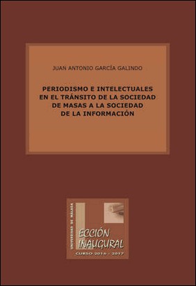 PERIODISMO E INTELECTUALES EN EL TRÁNSITO DE LA SOCIEDAD DE MASAS A LA SOCIEDAD de Juan Antonio García Galindo