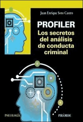 PROFILER. LOS SECRETOS DEL ANÁLISIS DE CONDUCTA CRIMINAL de Juan Enrique Soto Castro