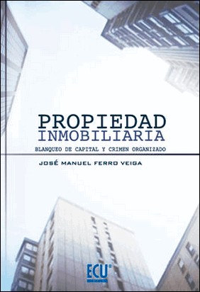 PROPIEDAD INMOBILIARIA. BLANQUEO DE CAPITAL Y CRIMEN ORGANIZADO de José Manuel Ferro Veiga