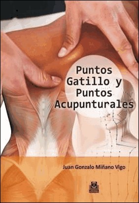 PUNTOS GATILLO Y PUNTOS ACUPUNTURALES (COLOR) de Juan Gonzalo Miñano Vigo