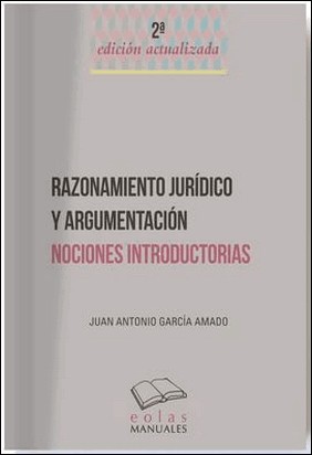 RAZONAMIENTO JURÍDICO Y ARGUMENTACIÓN de Juan Antonio García Amado