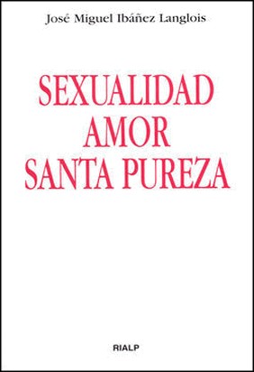 SEXUALIDAD, AMOR, SANTA PUREZA de José Miguel Ibáñez Langlois