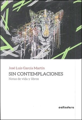 SIN CONTEMPLACIONES (NOTAS DE VIDA Y LIBROS) de Jose Luis Garcia Martin