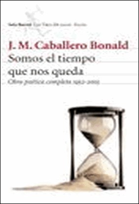 SOMOS EL TIEMPO QUE NOS QUEDA de José Manuel Caballero Bonald
