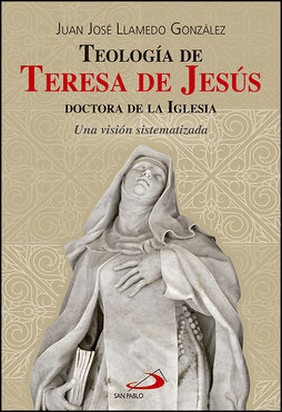 TEOLOGIA DE TERESA DE JESUS de Juan Jose Llamedo Gonzalez