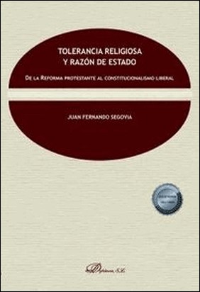 TOLERANCIA RELIGIOSA Y RAZÓN DE ESTADO de Juan Fernando Segovia