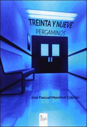 TREINTA Y NUEVE PERGAMINOS de José Pascual Moncholí Cebrián